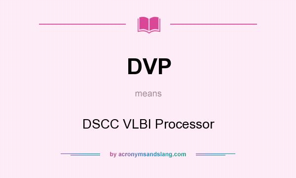 What does DVP mean? It stands for DSCC VLBI Processor