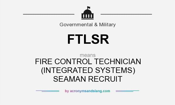 What does FTLSR mean? It stands for FIRE CONTROL TECHNICIAN (INTEGRATED SYSTEMS) SEAMAN RECRUIT