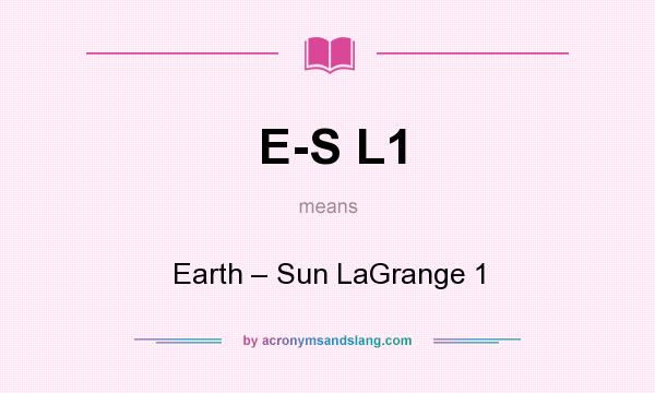 What does E-S L1 mean? It stands for Earth – Sun LaGrange 1