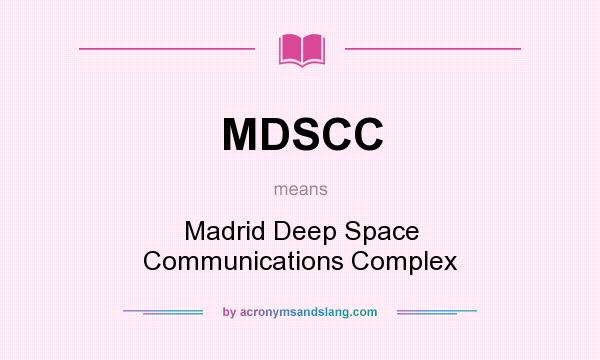 What does MDSCC mean? It stands for Madrid Deep Space Communications Complex