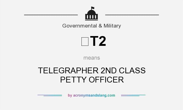 What does T2 mean? It stands for TELEGRAPHER 2ND CLASS PETTY OFFICER
