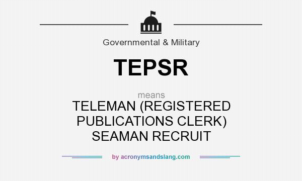 What does TEPSR mean? It stands for TELEMAN (REGISTERED PUBLICATIONS CLERK) SEAMAN RECRUIT