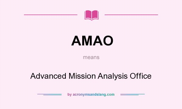 What does AMAO mean? It stands for Advanced Mission Analysis Office