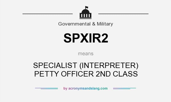 What does SPXIR2 mean? It stands for SPECIALIST (INTERPRETER) PETTY OFFICER 2ND CLASS