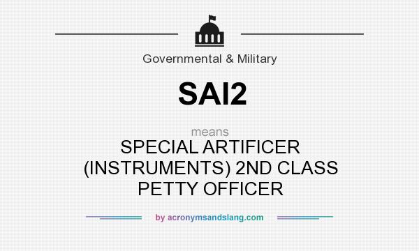What does SAI2 mean? It stands for SPECIAL ARTIFICER (INSTRUMENTS) 2ND CLASS PETTY OFFICER