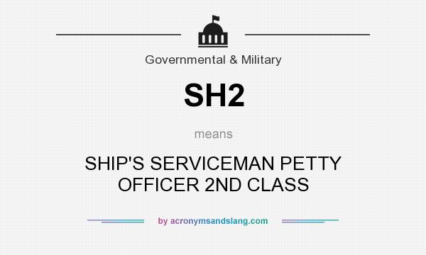 What does SH2 mean? It stands for SHIP`S SERVICEMAN PETTY OFFICER 2ND CLASS