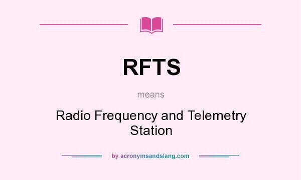 What does RFTS mean? It stands for Radio Frequency and Telemetry Station