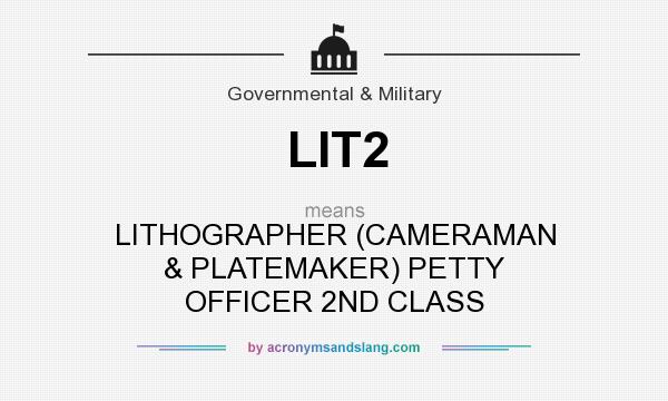 What does LIT2 mean? It stands for LITHOGRAPHER (CAMERAMAN & PLATEMAKER) PETTY OFFICER 2ND CLASS