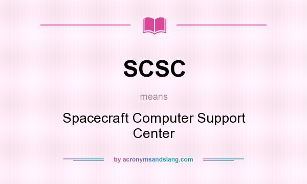 What does SCSC mean? It stands for Spacecraft Computer Support Center