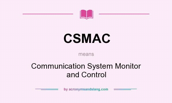 What does CSMAC mean? It stands for Communication System Monitor and Control