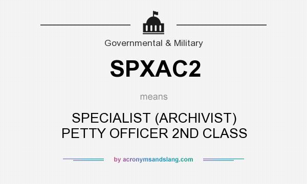 What does SPXAC2 mean? It stands for SPECIALIST (ARCHIVIST) PETTY OFFICER 2ND CLASS