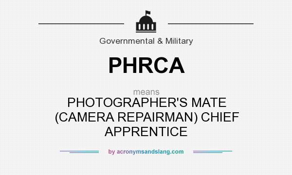 What does PHRCA mean? It stands for PHOTOGRAPHER`S MATE (CAMERA REPAIRMAN) CHIEF APPRENTICE