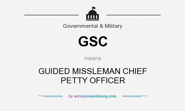What does GSC mean? It stands for GUIDED MISSLEMAN CHIEF PETTY OFFICER