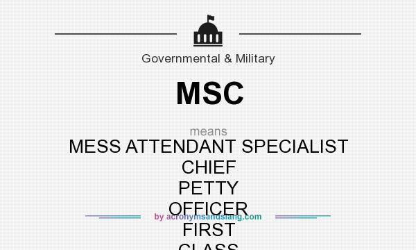 What does MSC mean? It stands for MESS ATTENDANT SPECIALIST CHIEF PETTY OFFICER FIRST CLASS