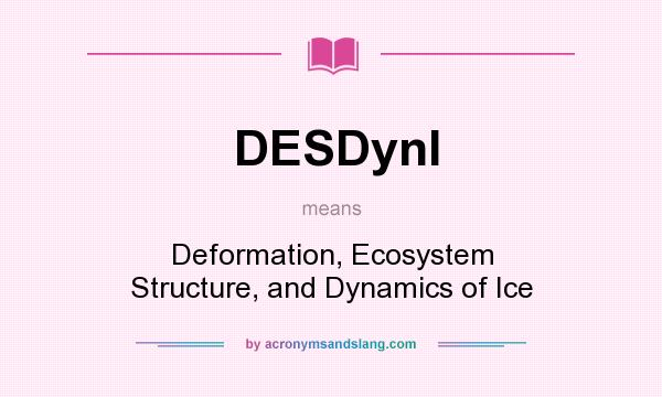 What does DESDynl mean? It stands for Deformation, Ecosystem Structure, and Dynamics of Ice