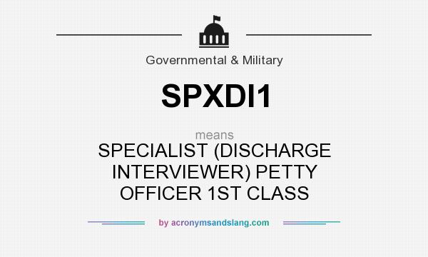 What does SPXDI1 mean? It stands for SPECIALIST (DISCHARGE INTERVIEWER) PETTY OFFICER 1ST CLASS