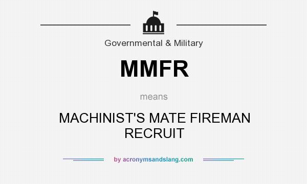 What does MMFR mean? It stands for MACHINIST`S MATE FIREMAN RECRUIT