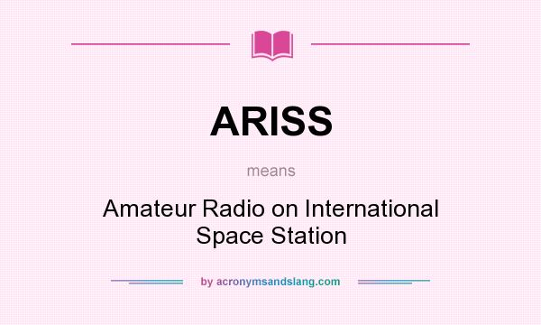 What does ARISS mean? It stands for Amateur Radio on International Space Station