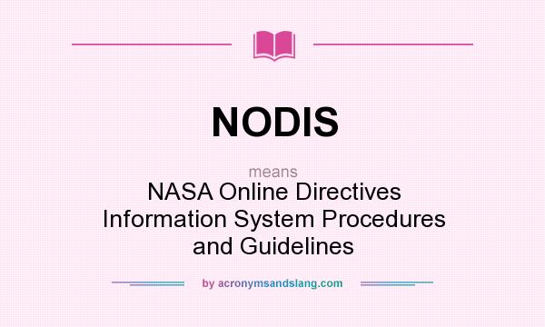 What does NODIS mean? It stands for NASA Online Directives Information System Procedures and Guidelines