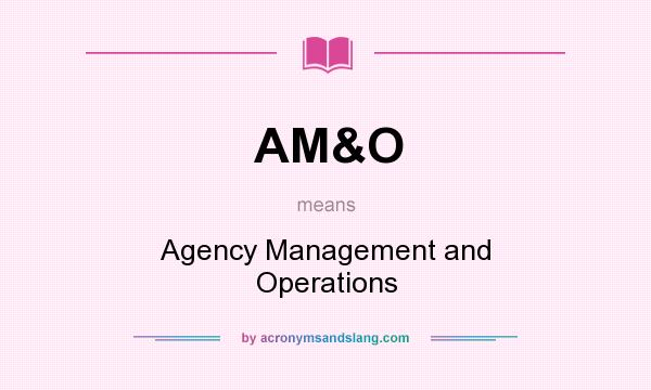What does AM&O mean? It stands for Agency Management and Operations