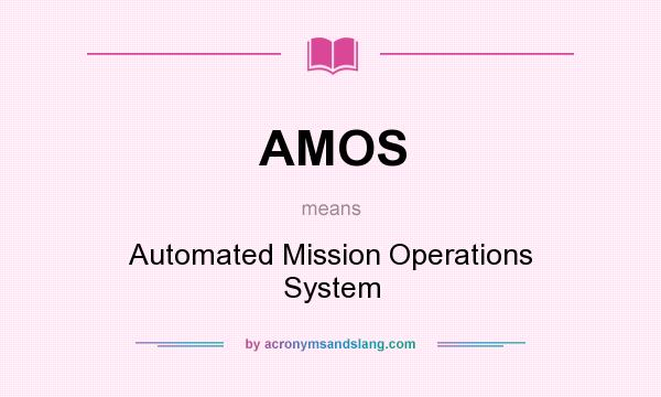 What does AMOS mean? It stands for Automated Mission Operations System