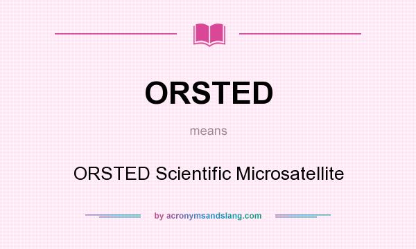 What does ORSTED mean? It stands for ORSTED Scientific Microsatellite