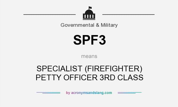 What does SPF3 mean? It stands for SPECIALIST (FIREFIGHTER) PETTY OFFICER 3RD CLASS
