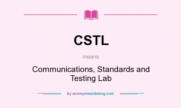 What does CSTL mean? It stands for Communications, Standards and Testing Lab