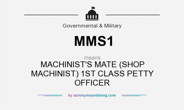 What does MMS1 mean? It stands for MACHINIST`S MATE (SHOP MACHINIST) 1ST CLASS PETTY OFFICER
