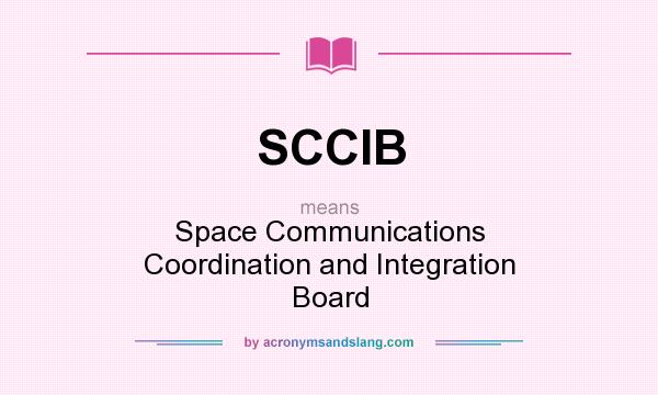 What does SCCIB mean? It stands for Space Communications Coordination and Integration Board