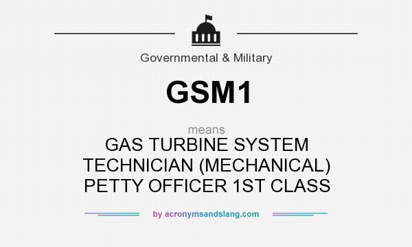 What does GSM1 mean? It stands for GAS TURBINE SYSTEM TECHNICIAN (MECHANICAL) PETTY OFFICER 1ST CLASS