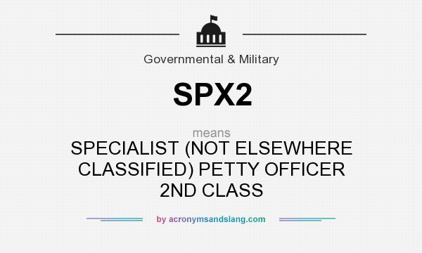 What does SPX2 mean? It stands for SPECIALIST (NOT ELSEWHERE CLASSIFIED) PETTY OFFICER 2ND CLASS