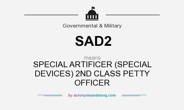 What does SAD2 mean? It stands for SPECIAL ARTIFICER (SPECIAL DEVICES) 2ND CLASS PETTY OFFICER