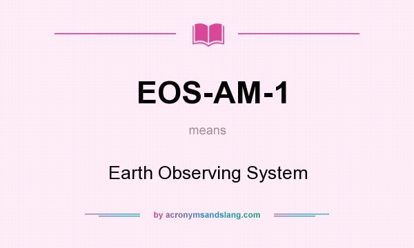 What does EOS-AM-1 mean? It stands for Earth Observing System