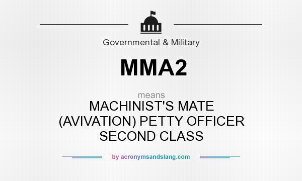 What does MMA2 mean? It stands for MACHINIST`S MATE (AVIVATION) PETTY OFFICER SECOND CLASS