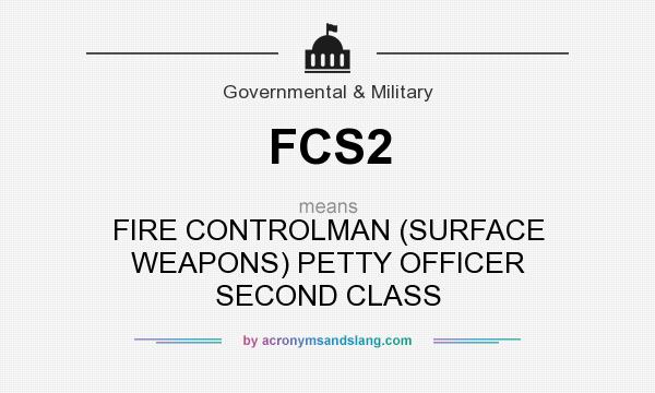 What does FCS2 mean? It stands for FIRE CONTROLMAN (SURFACE WEAPONS) PETTY OFFICER SECOND CLASS
