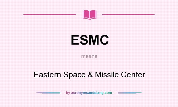 What does ESMC mean? It stands for Eastern Space & Missile Center