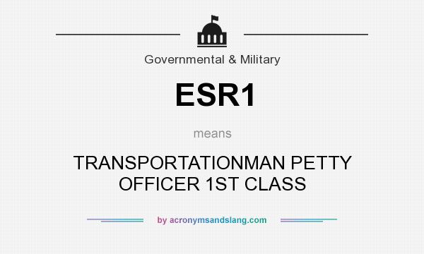 What does ESR1 mean? It stands for TRANSPORTATIONMAN PETTY OFFICER 1ST CLASS