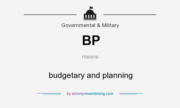 What does BP mean? It stands for budgetary and planning