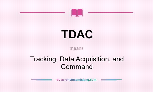 What does TDAC mean? It stands for Tracking, Data Acquisition, and Command