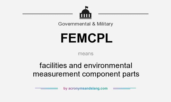 What does FEMCPL mean? It stands for facilities and environmental measurement component parts