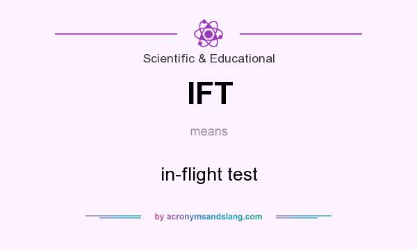 What does IFT mean? It stands for in-flight test