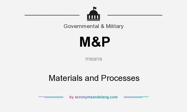 What does M&P mean? It stands for Materials and Processes