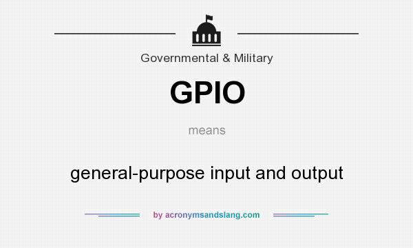 What does GPIO mean? It stands for general-purpose input and output