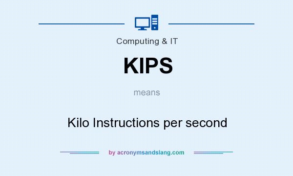 What does KIPS mean? It stands for Kilo Instructions per second
