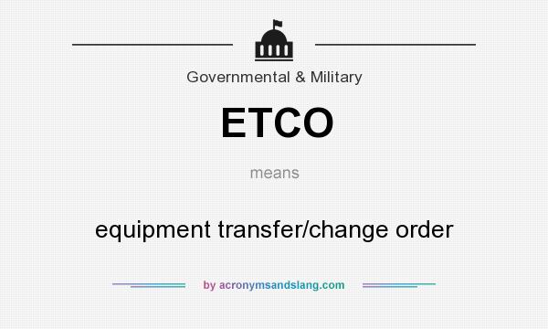 What does ETCO mean? It stands for equipment transfer/change order
