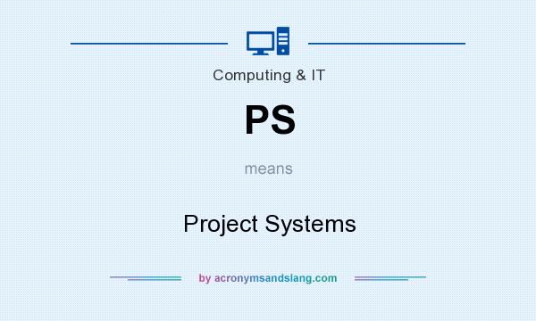 What does PS mean? It stands for Project Systems