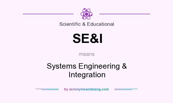 What does SE&I mean? It stands for Systems Engineering & Integration