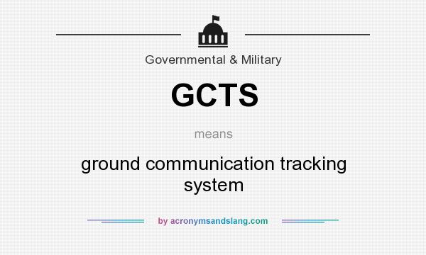 What does GCTS mean? It stands for ground communication tracking system