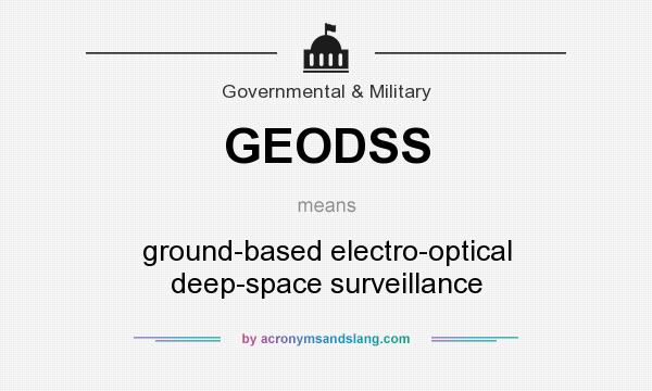 What does GEODSS mean? It stands for ground-based electro-optical deep-space surveillance